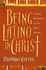 Being Latino in Christ – Finding Wholeness in Your Ethnic Identity