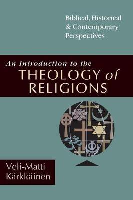 An Introduction to the Theology of Religions – Biblical, Historical & Contemporary Perspectives - Veli–matti Kärkkäinen - cover