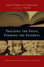 Teaching the Faith, Forming the Faithful - A Biblical Vision for Education in the Church