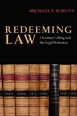 Redeeming Law - Christian Calling and the Legal Profession - Michael P. Schutt - cover