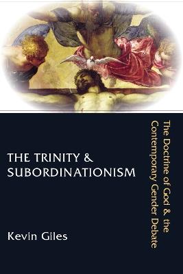 The Trinity & Subordinationism: The Doctrine of God & the Contemporary Gender Debate - Kevin Giles - cover