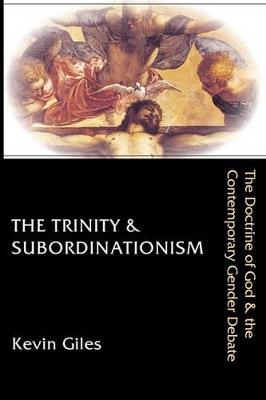 The Trinity & Subordinationism: The Doctrine of God & the Contemporary Gender Debate - Kevin Giles - cover