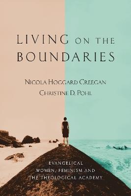 Living on the Boundaries: Evangelical Women, Feminism and the Theological Academy - Nicola Hoggard Creegan,Christine D. Pohl - cover