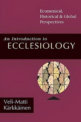 An Introduction to Ecclesiology: Ecumenical, Historical Global Perspectives - Veli-Matti Karkkainen - cover