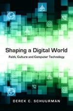 Shaping a Digital World – Faith, Culture and Computer Technology