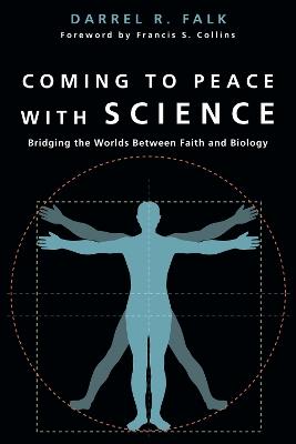 Coming to Peace with Science – Bridging the Worlds Between Faith and Biology - Darrel R. Falk,Francis S. Collins - cover