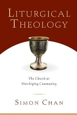 Liturgical Theology – The Church as Worshiping Community - Simon Chan - cover
