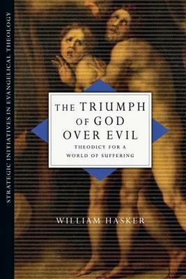The Triumph of God Over Evil: Theodicy for a World of Suffering - William Hasker - cover