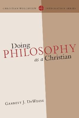 Doing Philosophy as a Christian - Garrett J. DeWeese - cover