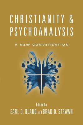 Christianity & Psychoanalysis – A New Conversation - Earl D. Bland,Brad D. Strawn - cover