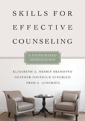 Skills for Effective Counseling - A Faith-Based Integration - Elisabeth A. Nesbit Sbanotto,Heather Davediu Gingrich,Fred C. Gingrich - cover