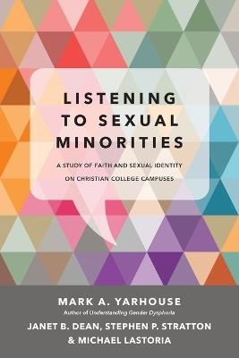 Listening to Sexual Minorities – A Study of Faith and Sexual Identity on Christian College Campuses - Mark A. Yarhouse,Janet B. Dean,Stephen P. Stratton - cover