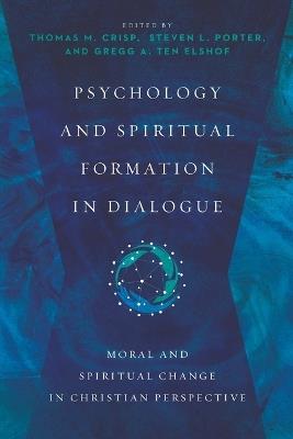 Psychology and Spiritual Formation in Dialogue - Moral and Spiritual Change in Christian Perspective - Thomas M. Crisp,Steven L. Porter,Gregg A. Ten Elshof - cover