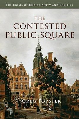 The Contested Public Square: The Crisis of Christianity and Politics - Greg Forster - cover