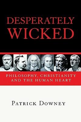 The Desperately Wicked: The Changing Face of Christian Communication - Patrick Downey - cover