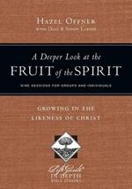 A Deeper Look at the Fruit of the Spirit - Growing in the Likeness of Christ