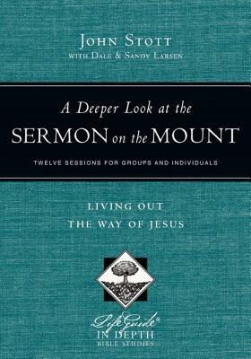 A Deeper Look at the Sermon on the Mount - Living Out the Way of Jesus - John Stott,Dale Larsen,Sandy Larsen - cover