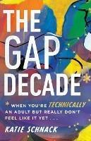 The Gap Decade - When You`re Technically an Adult but Really Don`t Feel Like It Yet - Katie Schnack - cover
