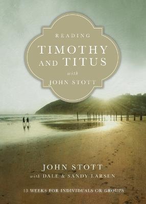 Reading Timothy and Titus with John Stott – 13 Weeks for Individuals or Groups - John Stott,Dale Larsen,Sandy Larsen - cover