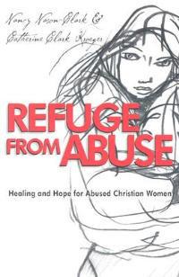 Refuge from Abuse: Healing and Hope for Abused Christian Women - Catherine Clark Kroeger,Nancy Nason-Clark - cover