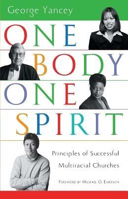 One Body, One Spirit: Principles of Successful Multiracial Churches - George Yancey - cover