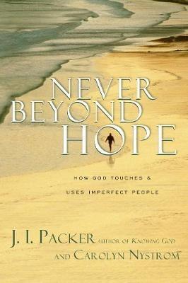 Never Beyond Hope: How God Touches and Uses Imperfect People - J. I. Packer,Carolyn Nystrom - cover
