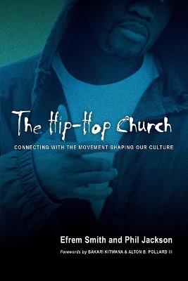 The Hip-Hop Church: Connecting with the Movement Shaping Our Culture - Efrem Smith,Phil Jackson - cover