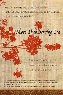 More Than Serving Tea: Asian American Women on Expectations, Relationships, Leadership and Faith - Kathy Khang,Christie Heller De Leon,Asifa Dean - cover