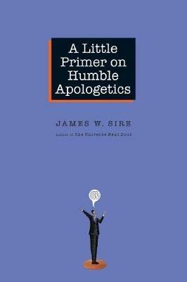 A Little Primer on Humble Apologetics - James W. Sire - cover
