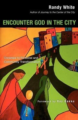 Encounter God in the City: Onramps to Personal and Community Transformation - Randy White - cover