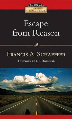 Escape from Reason: A Penetrating Analysis of Trends in Modern Thought - Francis A Schaeffer - cover