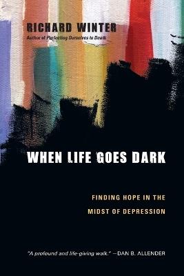 When Life Goes Dark – Finding Hope in the Midst of Depression - Richard Winter - cover