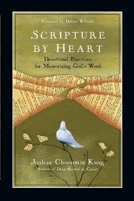 Scripture by Heart - Devotional Practices for Memorizing God`s Word - Joshua Choonmin Kang,Dallas Willard - cover