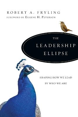 The Leadership Ellipse – Shaping How We Lead by Who We Are - Robert A. Fryling,Eugene H. Peterson - cover