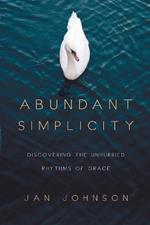 Abundant Simplicity - Discovering the Unhurried Rhythms of Grace
