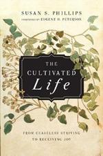 The Cultivated Life - From Ceaseless Striving to Receiving Joy
