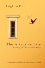 The Attentive Life – Discerning God`s Presence in All Things