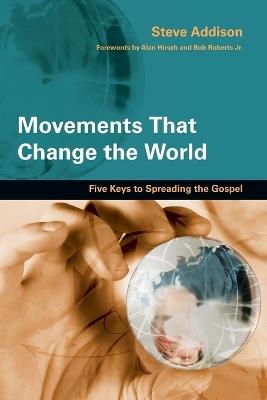 Movements That Change the World - Five Keys to Spreading the Gospel - Steve Addison,Alan Hirsch,Bob Roberts Jr. - cover