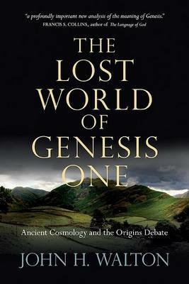 The Lost World of Genesis One: Ancient Cosmology and the Origins Debate - John H Walton - cover
