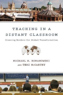 Teaching in a Distant Classroom: Crossing Borders for Global Transformation - Michael H. Romanowski,Teri McCarthy - cover
