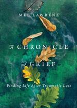 A Chronicle of Grief – Finding Life After Traumatic Loss