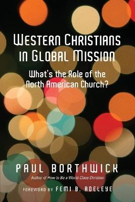 Western Christians in Global Mission – What`s the Role of the North American Church? - Paul Borthwick,Femi B. Adeleye - cover