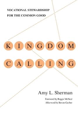 Kingdom Calling - Vocational Stewardship for the Common Good - Amy L. Sherman,Reggie Mcneal,Steven Garber - cover
