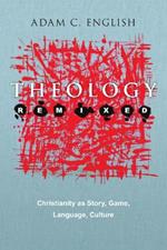 Theology Remixed: Christianity as Story, Game, Language, Culture