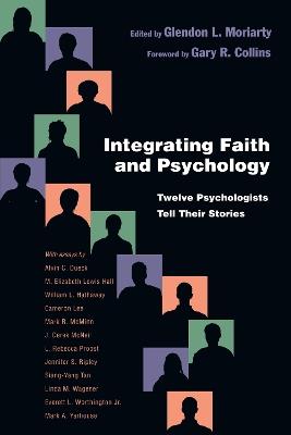 Integrating Faith and Psychology – Twelve Psychologists  Tell Their Stories - Glendon L. Moriarty,Gary R. Collins - cover