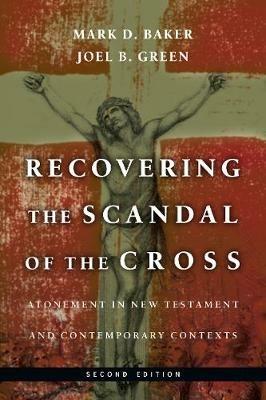 Recovering the Scandal of the Cross - Atonement in New Testament and Contemporary Contexts - Mark D. Baker,Joel B. Green - cover