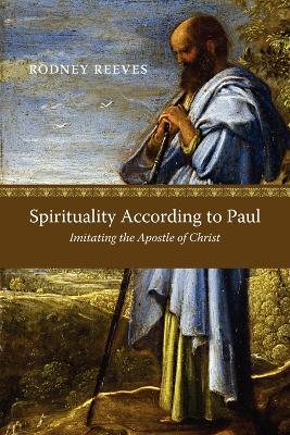 Spirituality According to Paul: Imitating the Apostle of Christ - Rodney Reeves - cover