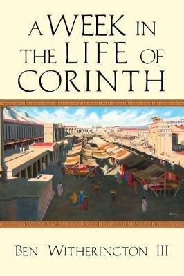 A Week in the Life of Corinth - Ben Witherington Ii - cover