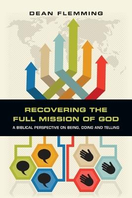 Recovering the Full Mission of God - A Biblical Perspective on Being, Doing and Telling - Dean Flemming - cover