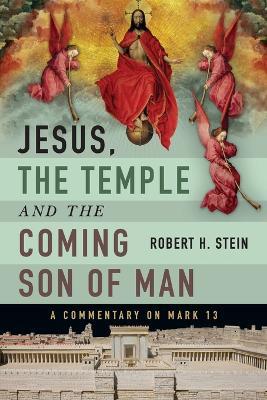 Jesus, the Temple and the Coming Son of Man: A Commentary on Mark 13 - Robert H. Stein - cover